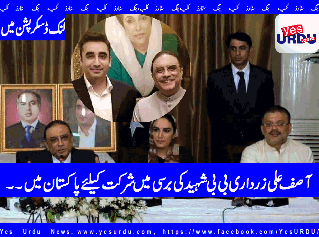 سابق صدر آصف  علی زرداری بی بی شہید کی برسی میں شرکت کیلئے پاکستان میں