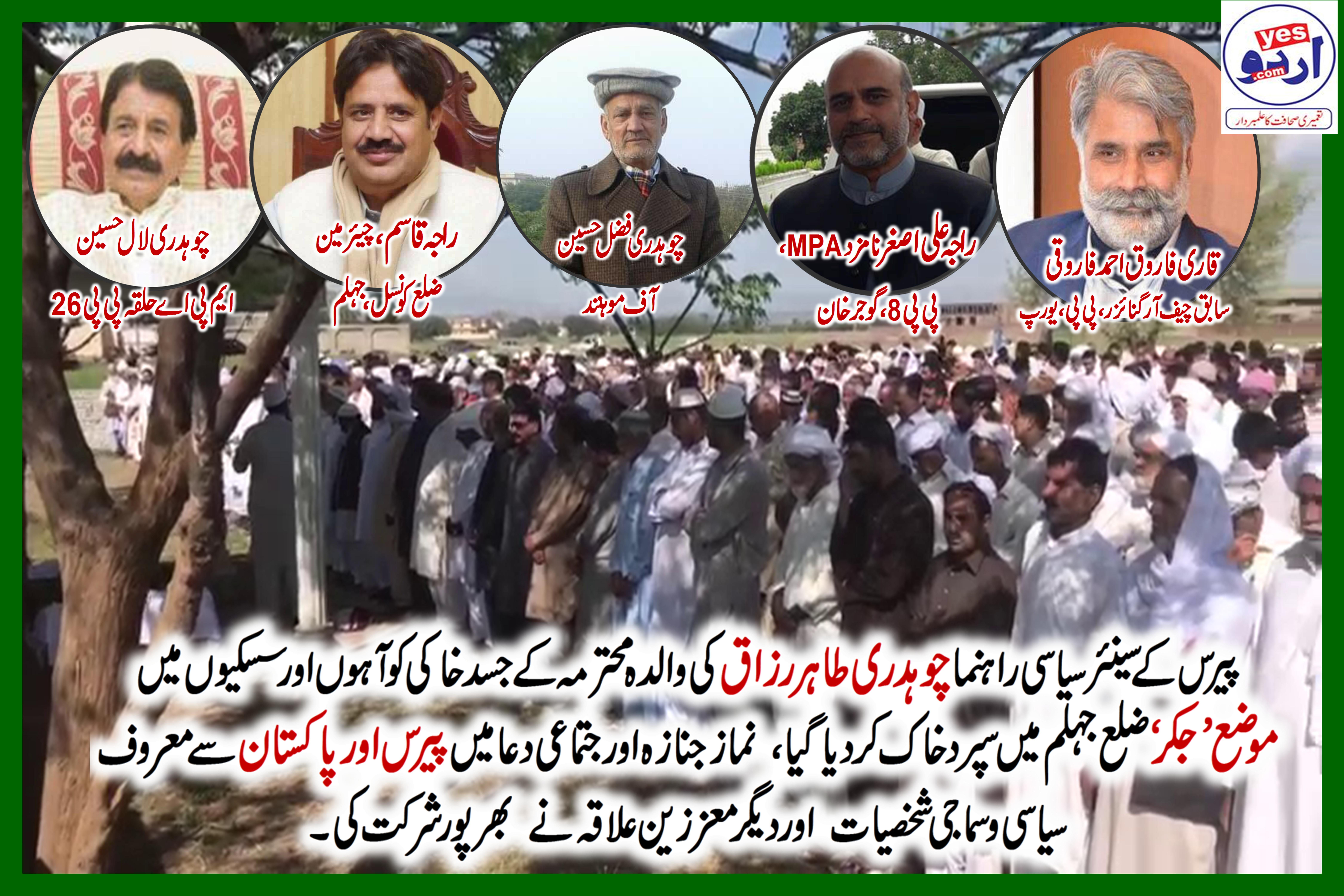 FUNERAL, AND, COLLECTIVE,, DUA, OF, MOTHER, OF, CHAUDHRY, TAHIR RAZAQ, OWNER, PUNJAB, RESTAURANT, HARBALEY, PERFORMED, AT, MOZAH, JAKKAR, DISTRICT, JHELUM, RENOWNED, PERSONALITIES, OF, JHELUM, AND, FRANCE, PARTICIPATED, IN, FUNERAL, PRAYER, CH. FAZAL HUSSAIN, MOHNIND, CHAUDHRY LAL HUSSAIN, MPA, PP26, RAJA QASIM, CHAIRMAN, UC, JHELUM, QARI FAROOQ AHMED, RAJA ALI ASGHAR, ETC