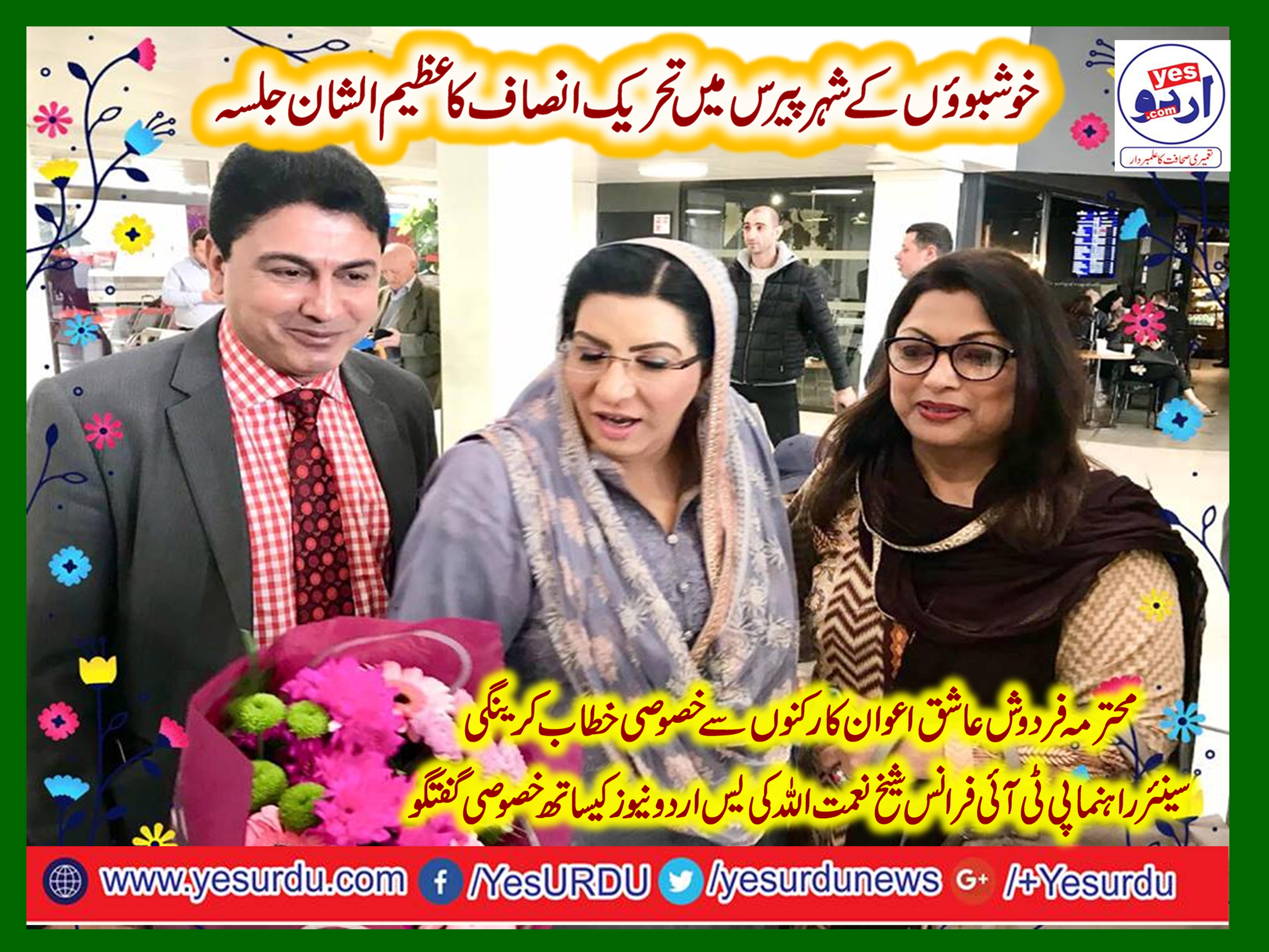 Firdous, ashiq awan, centeral leader, PTI, France, on, visit, to, europe, will, address, to, a, procession, at, De La Paris, restaurant, sheikh Naimatullah, talked, to, yesurdu, news