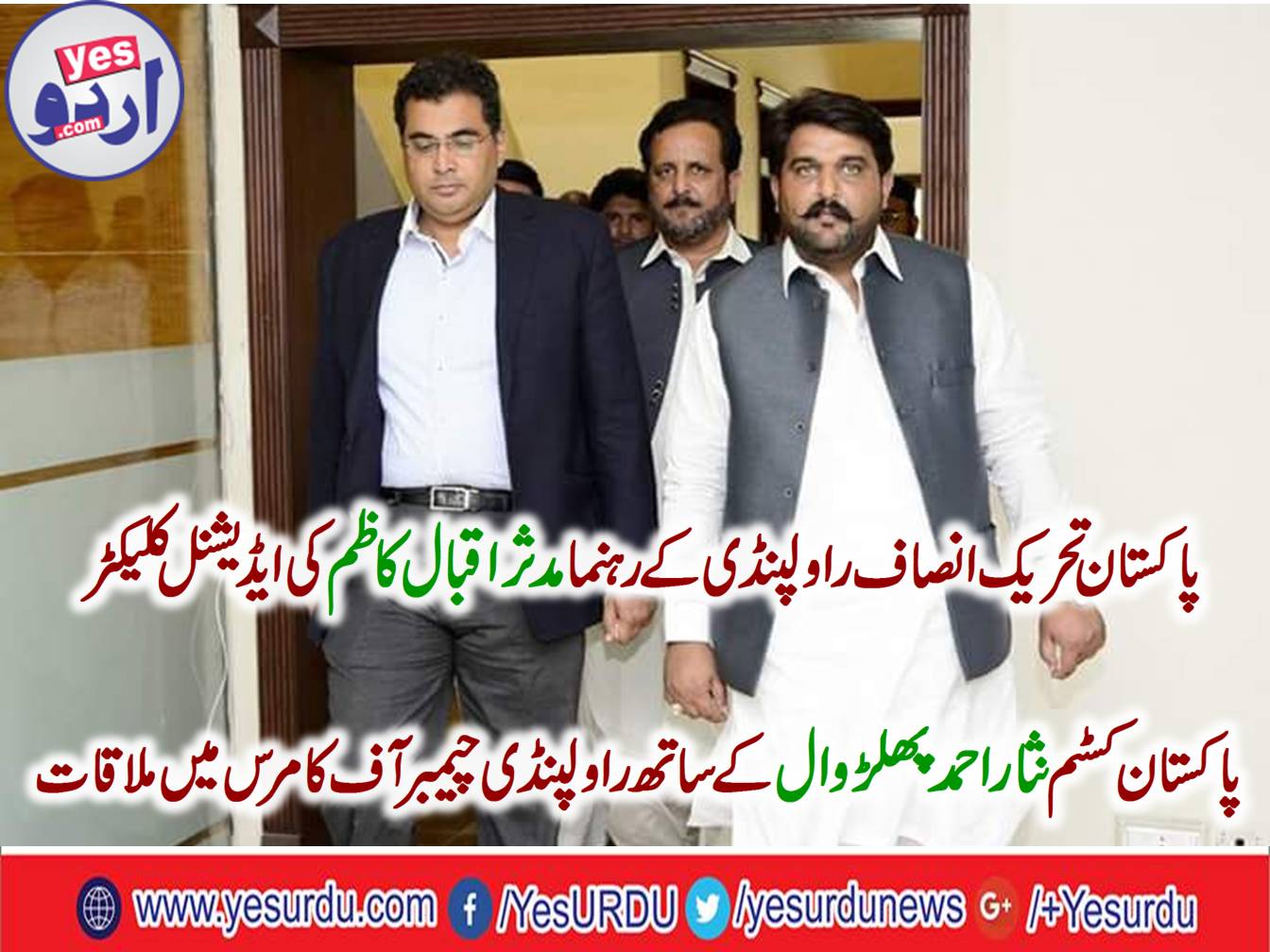 Pakistan Tehreek-e-Insaf Rawalpindi leader Muddasir Iqbal Kazim meets with Additional Collector Pakistan Customs Nisar Phularwan in Rawalpindi chamber of commerce