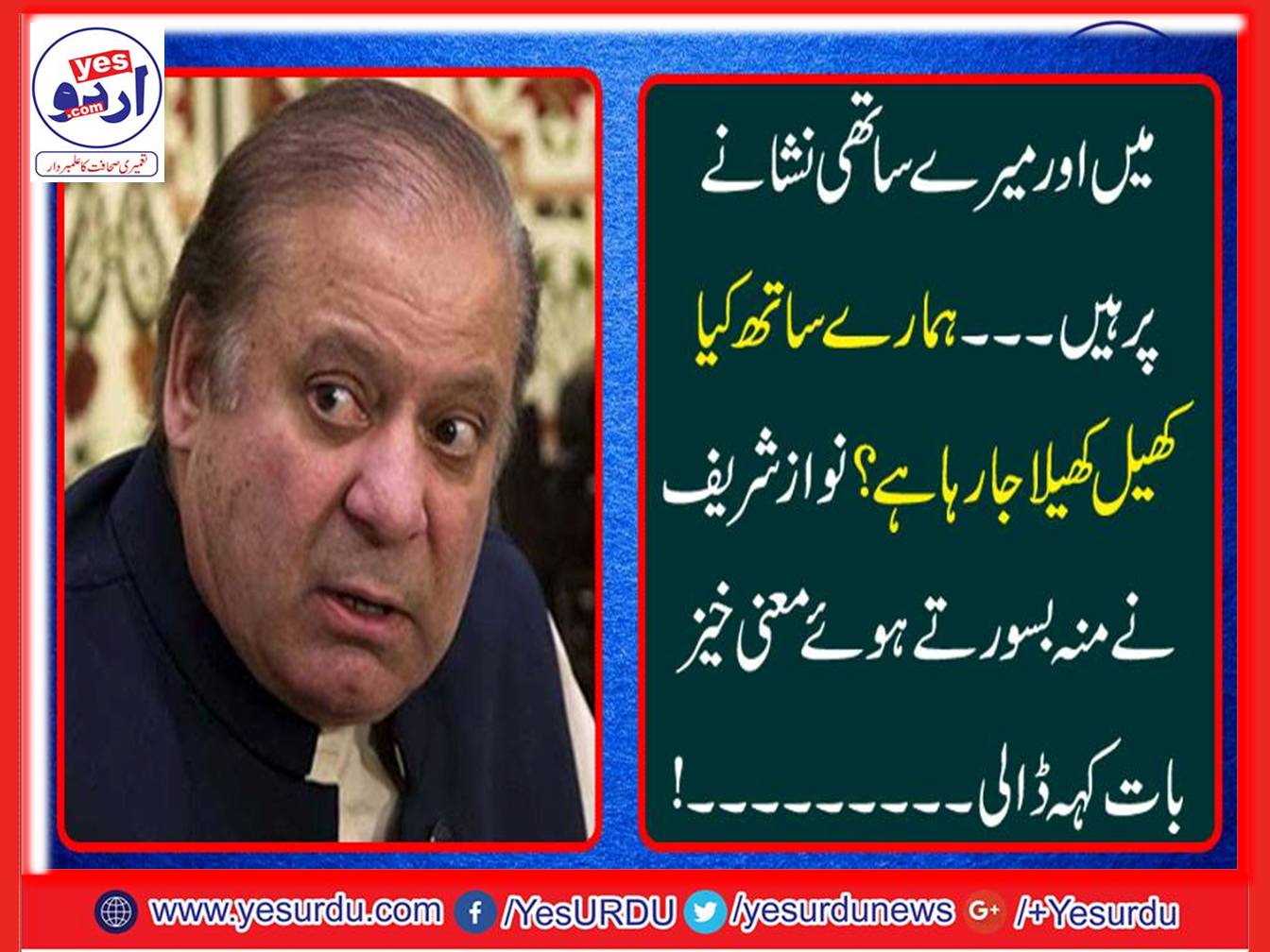 میں اور میرے ساتھی نشانے پر ہیں ۔۔۔ہمارے ساتھ کیا کھیل کھیلا جارہا ہے ؟ نواز شریف نے منہ بسورتے ہوئے معنی خیز بات کہہ ڈالی