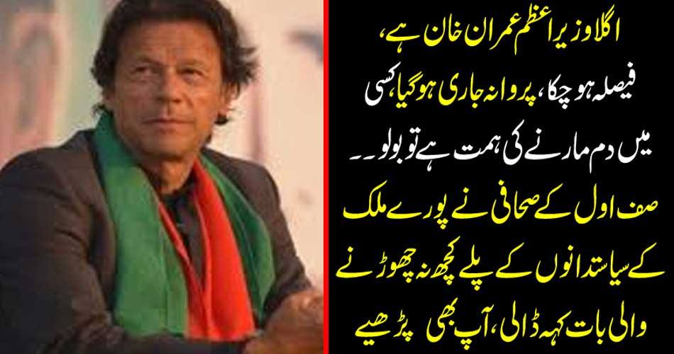 The,next,Prime,Minister,is,Imran,Khan,,the,decision,has,been,made,,the,progress,has,begun,,if,someone,is,dare,to,die.,The,first-ever,journalist,told,the,whole,country,that,the,politicians,should,not,leave,anything.,You,also,read