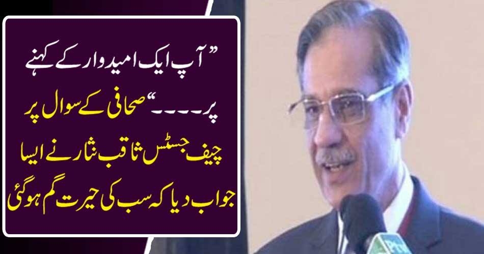 "When you say a candidate .... "Chief Justice Saqib Nisar on the question of the journalist answered that all the surprises lost