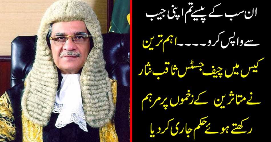 You pay back all of these money from your pocket ...... Chief Justice Saqib Nisar in the most important case issued a verdict on the wounds of the victims.