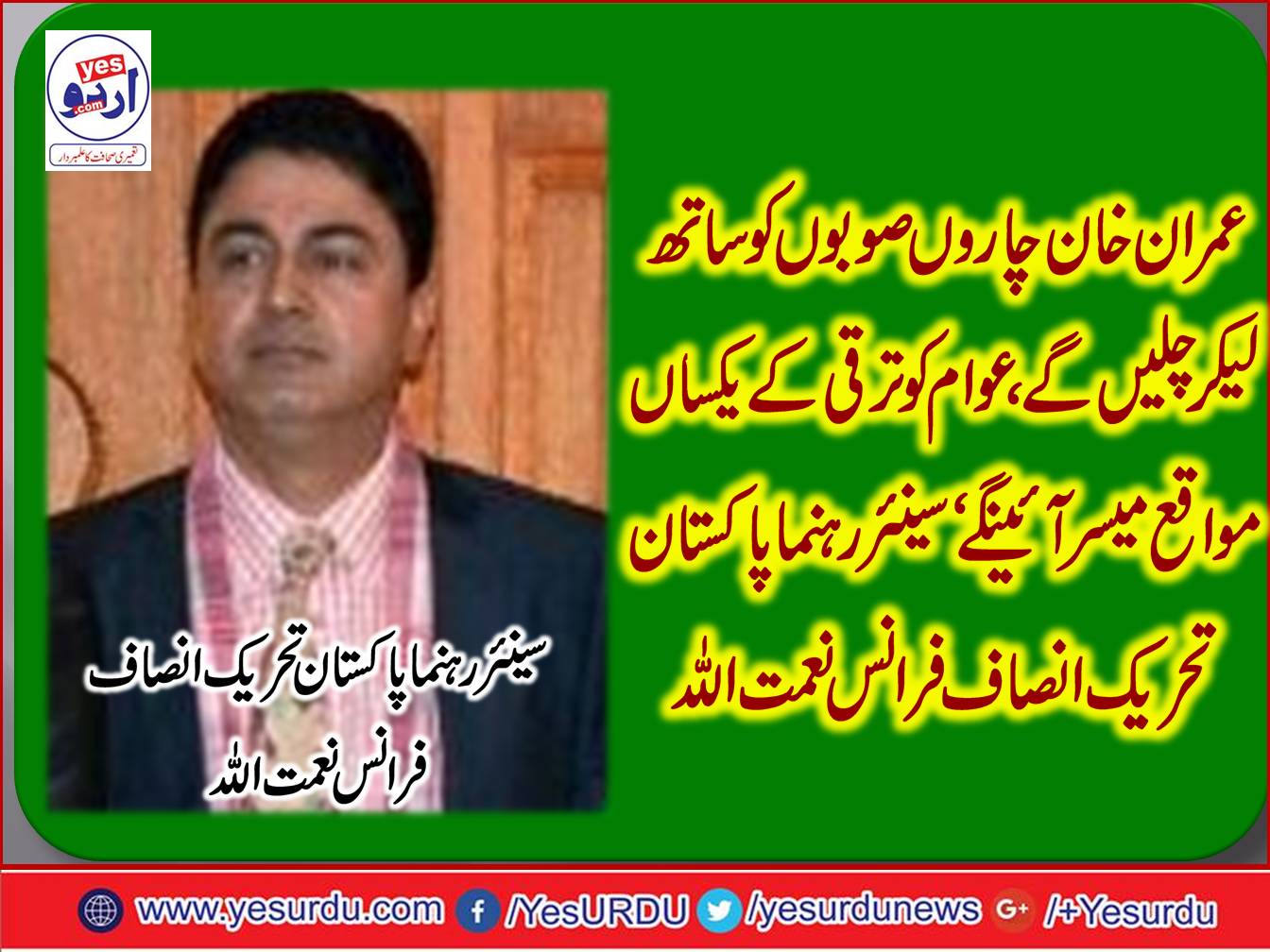 Imran Khan will go along with all the four provinces, equal opportunities for development will be available to the people. Senior leader Pakistan Tehreek-e-Insaf Naimat ullah