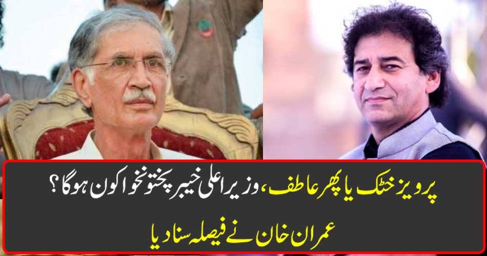 Pervaiz Khattak or Atif, who will be Chief Minister Khyber Pakhtunkhwa? Imran Khan heard the decision