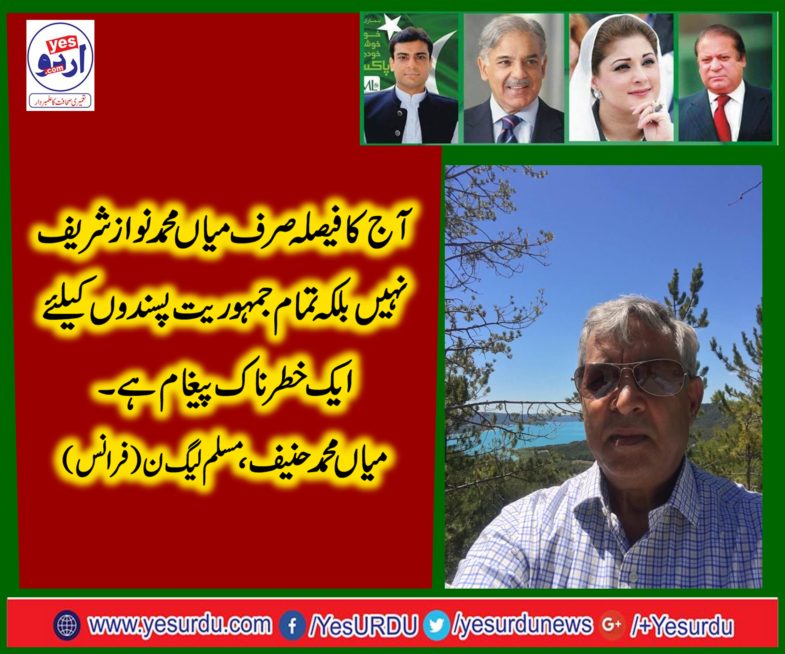 MIAN MUHAMMAD, HANIF, CHEIF, EXECUTIVE, PMLN, FRANCE, SAID, TODAY'S, NAB , DECISION, WAS, AGAINST, ALL, POLITICAL, POWERS, AND, DEMOCRATIC, PERSONALITIES 