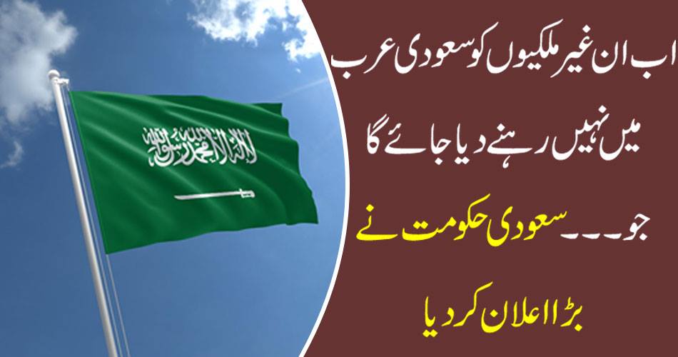 اب ان غیر ملکیوں کو سعودی عرب میں نہیں رہنے دیا جائے گا جو ۔۔۔سعودی حکومت نے بڑا اعلان کر دیا