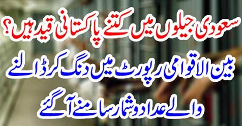 سعودی جیلوں میں کتنے پاکستانی قید ہیں ؟ بین الاقوامی رپورٹ میں دنگ کر ڈالنے والے عدادوشمار سامنے آگئے