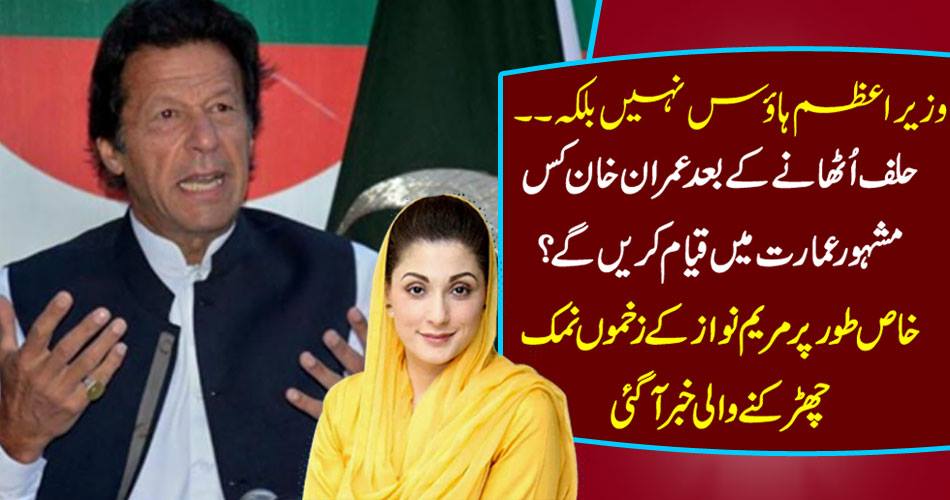 Prime Minister House not ..... After taking oath, Imran Khan will be in a famous building? Specifically, Mary Nawaz's wounds were sprouting