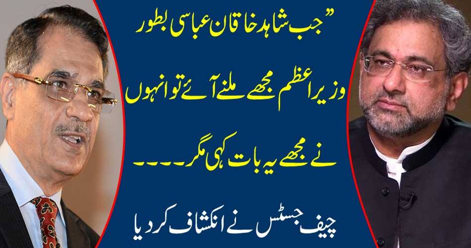 When Shahid Khaqan Abbasi came to meet me as prime minister, he told me that ... Chief Justice revealed.