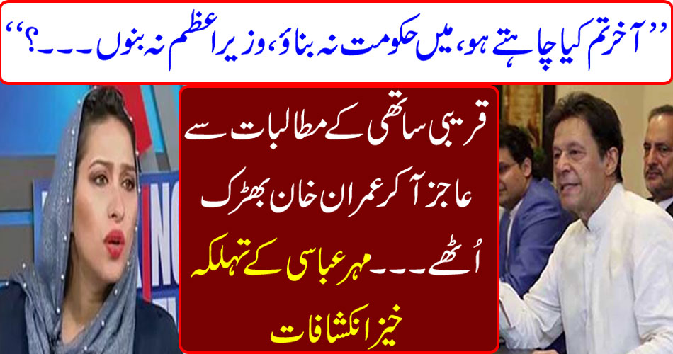 "Finally, what do you want, I do not make the government, not the prime minister." "Unheartened by the demands of a close companion, Imran Khan emerged. Strange revelations of seal Abbasi