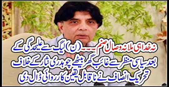 Tehreek-e-Insaf has put incredible action against Chaudhry Nisar