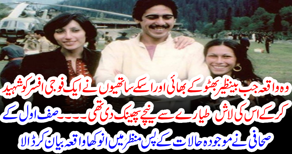 WHEN, MIR MURTAZA BHUTTO, HIJACKED, PIA, JET, AND, TAKEN, TO, AFGHANISTAN, FOR, HIS, DEMANDS, EVEN, KILLED, TWO, ARMY, MEN, AND, THEIR, CHILDREN, AND, DROPPED, THEIR, DEAD BODIES, DOWN, FROM, THE, PLAN