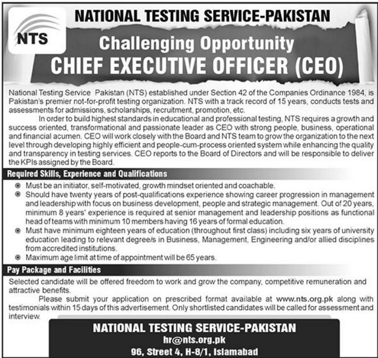 National Testing Service (NTS) Jobs 2019 for Chief Executive Officer / CEO to be filled immediately. Required qualification from a recognized institution and relevant work experience requirement are as following. Eligible candidates are encouraged to apply to the post in prescribed manner. Incomplete and late submissions/applications will not be entertained. Only short listed candidates will be invited for interview and the selection process. No TA/DA will be admissible for Test/Interview. Last date to apply to the post and submit application along with required documents is 10th December 2018. National Testing Service (NTS) Jobs 2019 – Apply Online: Name of the Organization: National Testing Service (NTS) Total No. of Vacancies: 1 Qualifications & Age Limit: Please see job notification below for relevant experience, qualification & age limit information. Job Location: Islamabad Last Date To Apply: 10th December 2018