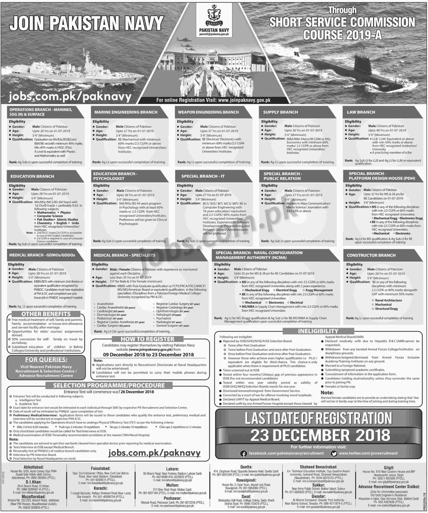 Selection Procedure: – Entrance Test will be conducted for Intelligence & Academic Tests (On 26th December 2018, exact date will be communicated to candidates later.) – Preliminary Medical / Interview will be done for candidates who clear the above tests. Only shortlisted candidates would be called. (Dates will be announced after Entrance Test) How to register? Candidates may register themselves by visiting Pakistan Navy official website at www.joinpaknavy.gov.pk after 9th December till 23rd December 2018.