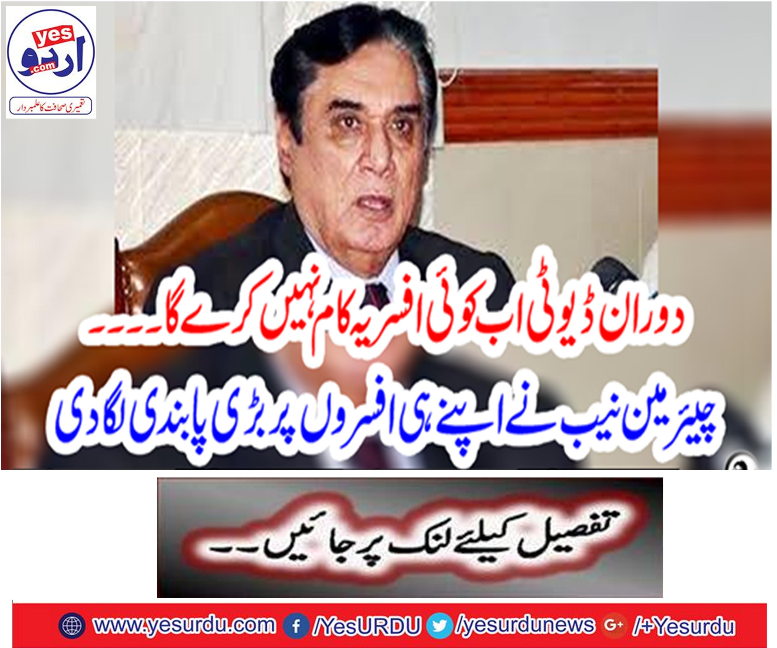 No duty will be done by the officer anymore. Chairman NAB banned ban on his officers