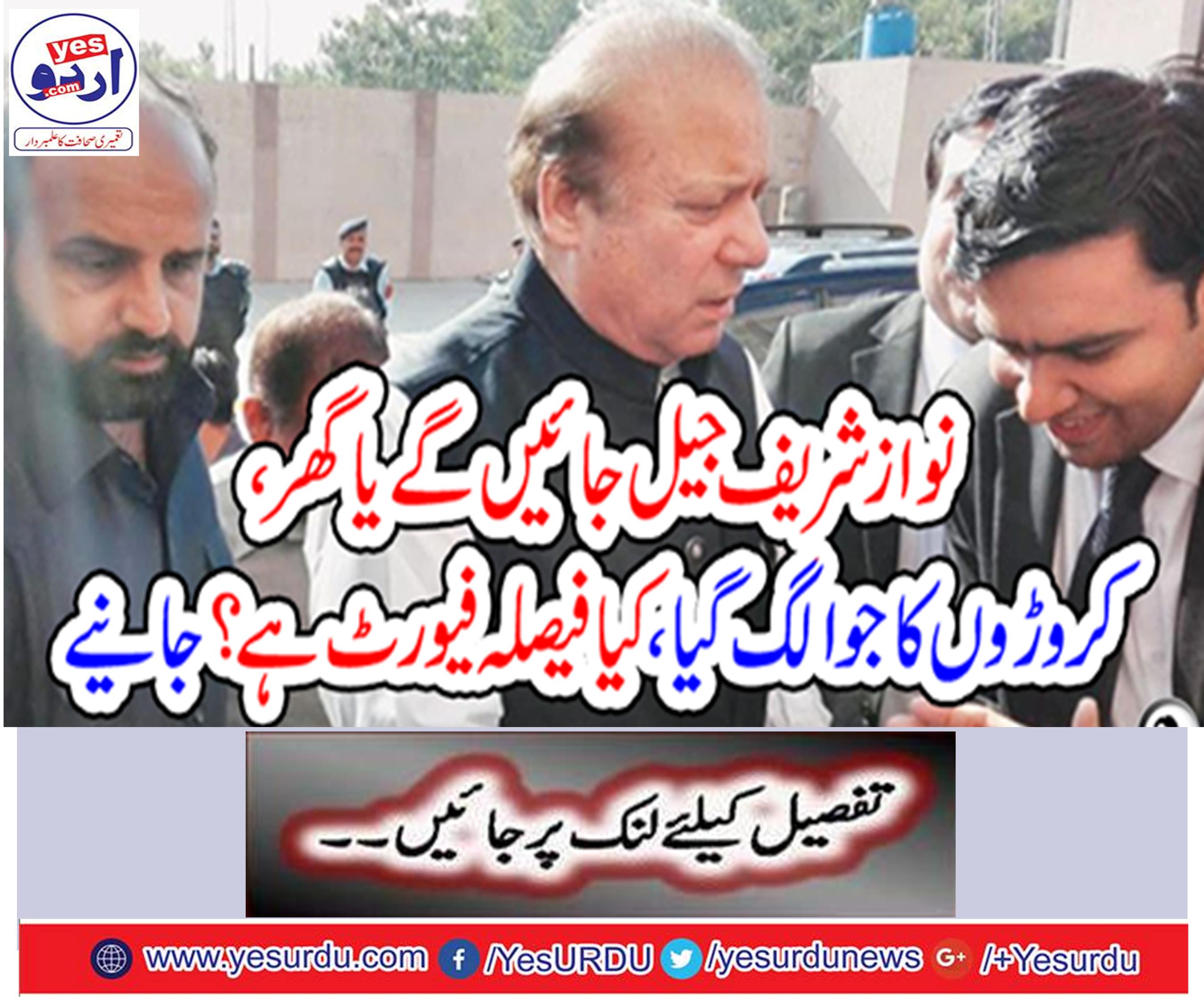 Nawaz Sharif will go to jail or house, crores of rupees,
