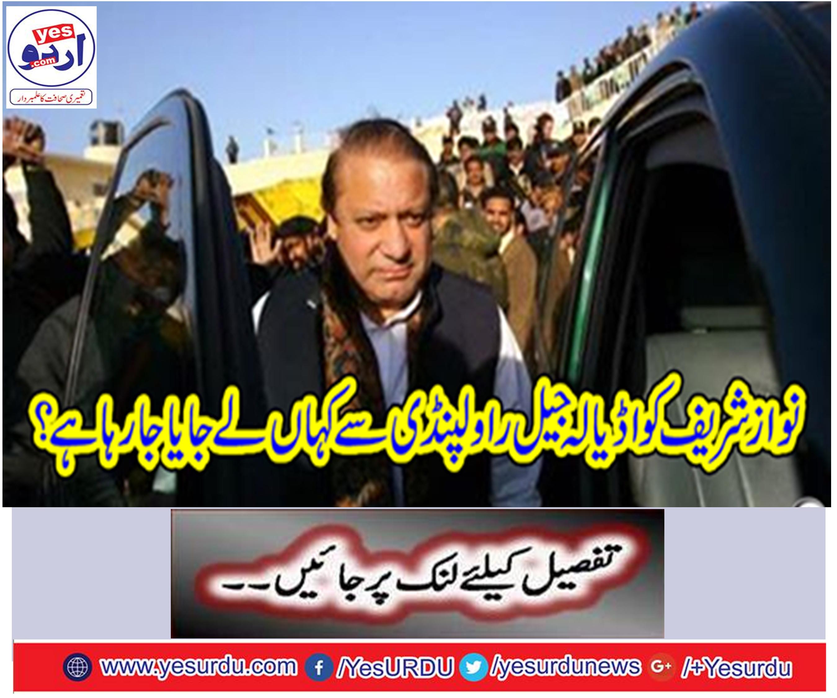 Where is Nawaz Sharif taking from Adela Jail Rawalpindi?