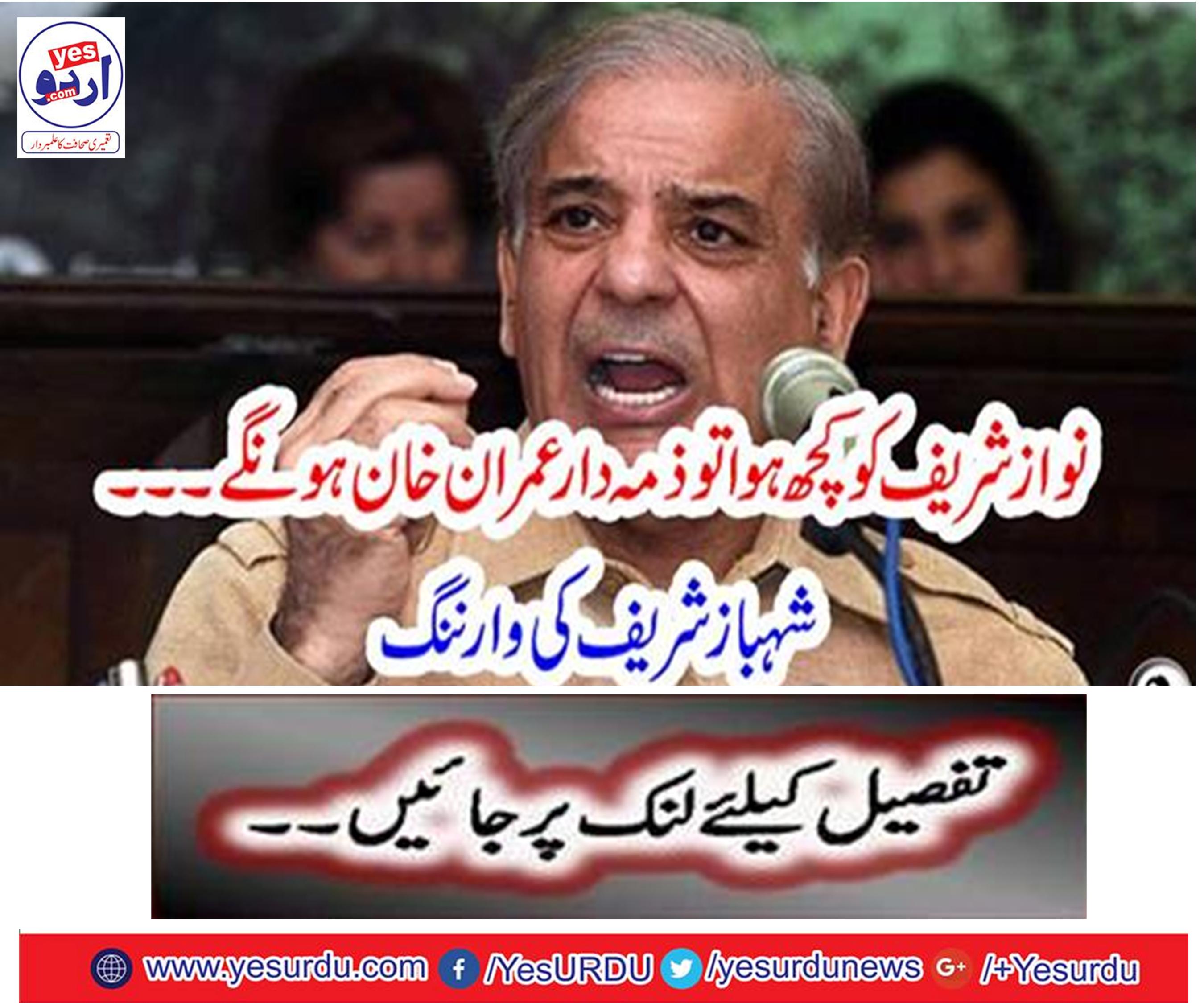 Imran Khan will be responsible for something. Shahbaz Sharif
