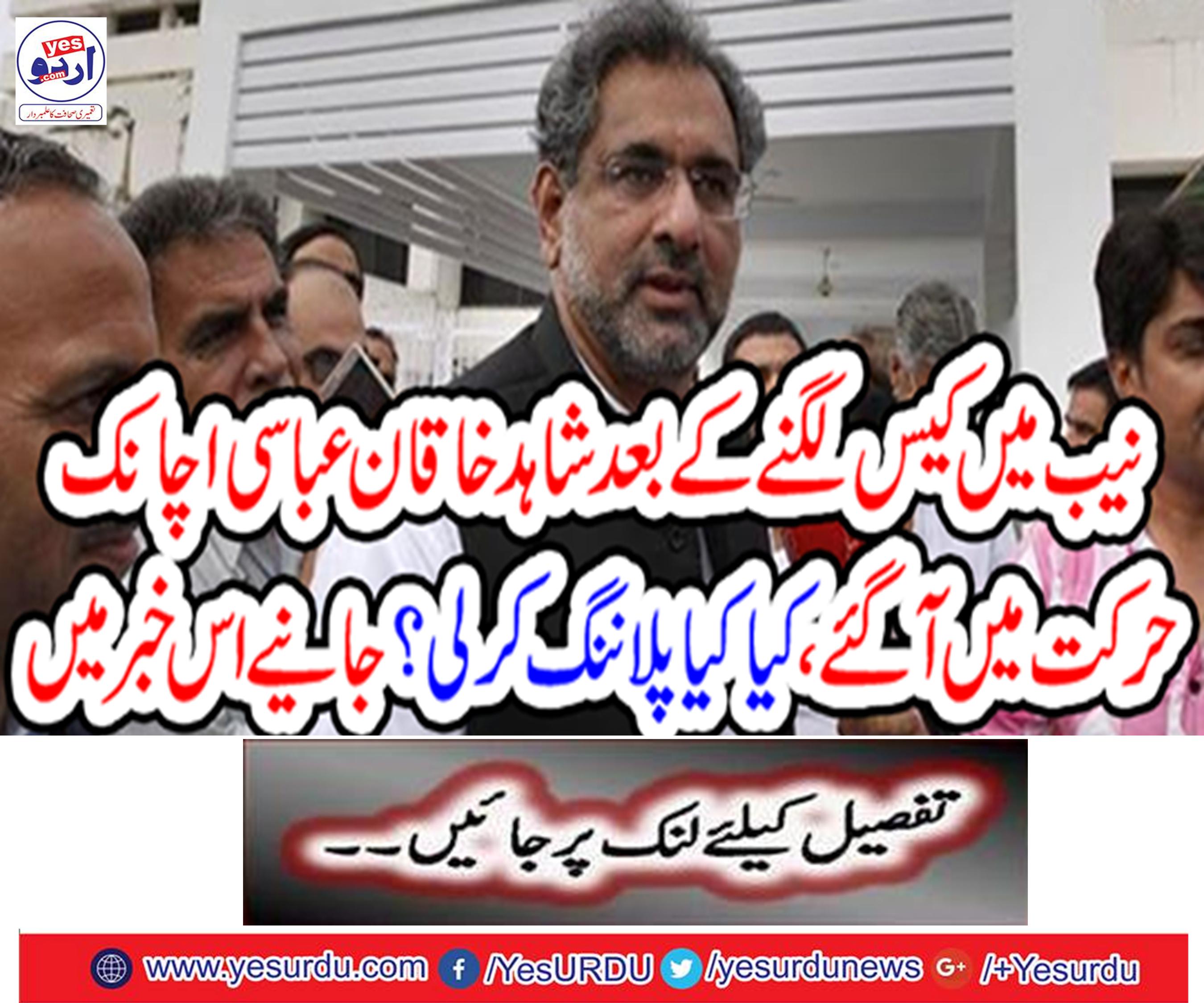 After taking the case in the NAB, Shahid Khaqan Abbasi suddenly went into action