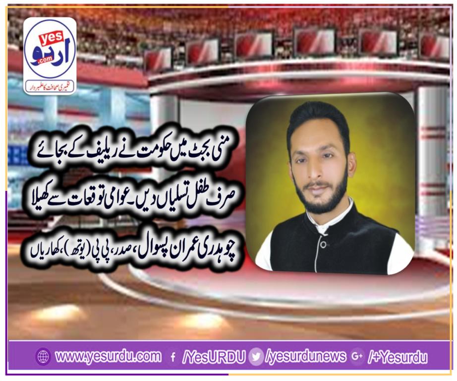 منی بجٹ میں عوام کو ریلیف دینے کی بجائے حکمرانوں نے صرف طفل تسلیاں ہی دیں ہیں،چوہدری عمران پسوال