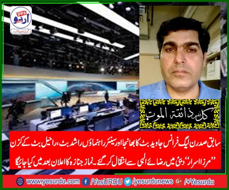 nephew, of, javed butt, ex-president, pmln, France, and, cousin, of, Raheel Butt, and, Rashid, Butt, died, in, Dubai, Today