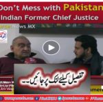 Don't Mess With Pakistan Indian Former Chief Justice
