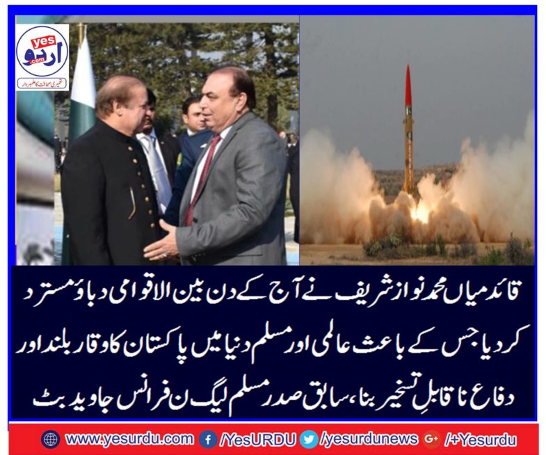 Today Mian Nawaz Sharif rejected international pressure Pakistan's reputation was raised in the world and Islamic world with becoming nuclear power and defense make incredible, former President of Pakistan, PML-N France, Javed Butt