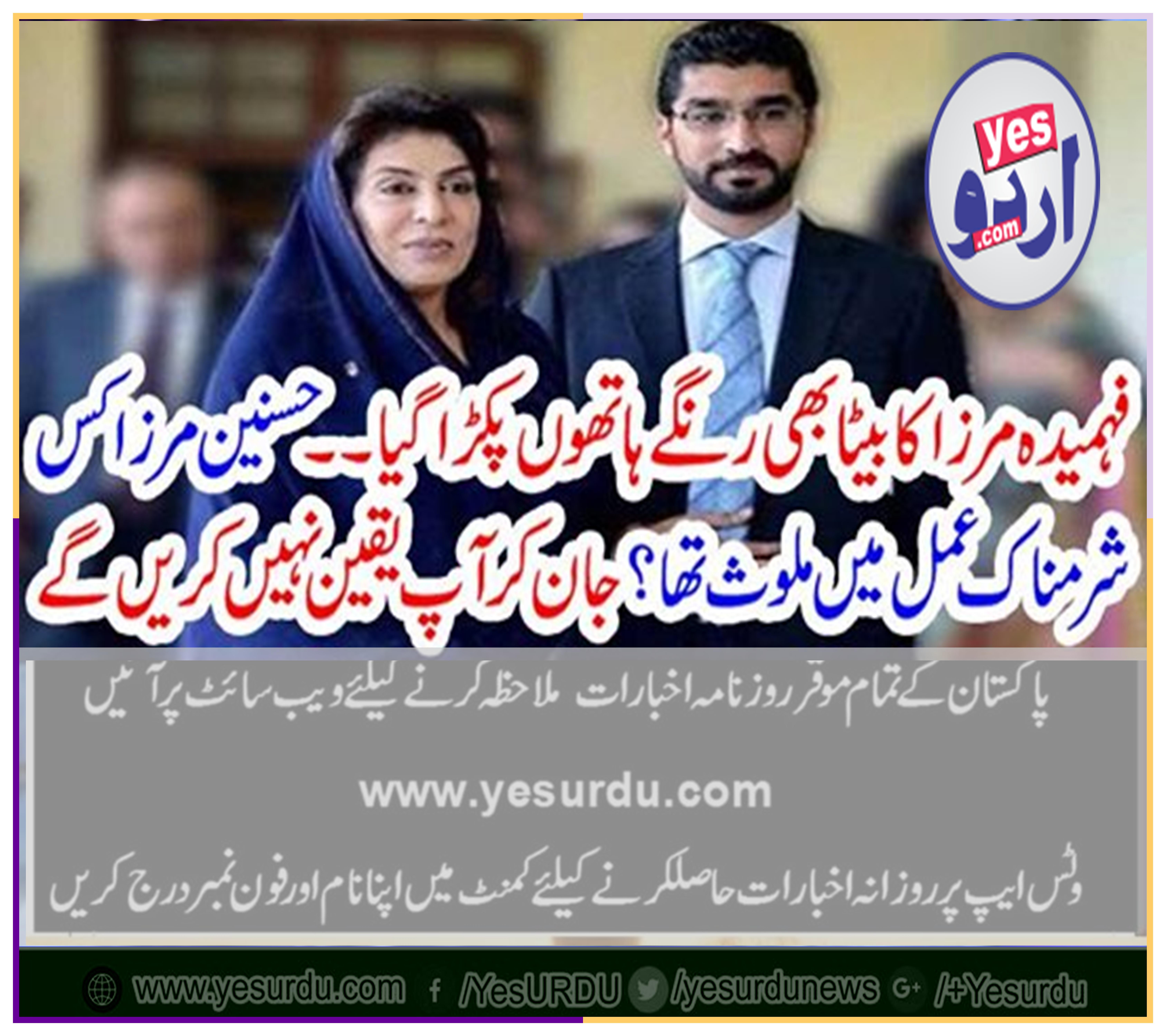 HASNAIN, MIRZA, SON, OF, FAHMIDA MIRZA, INVOLVED, IN, A, SHAMFEUL, ACT, BEING, ARRESTED, IN, NAB , REFERENCE