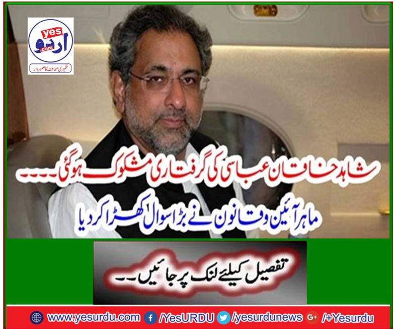 Shahid Khaqan Abbasi's arrest was suspicious. Expert Law and Law raised a big question