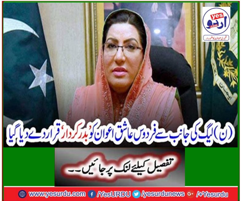 The NG has declared Firdous Ashiq Awan as 'Bad Rakhdar'