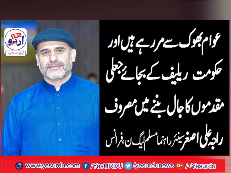 RAJA ALIASGHAR, SENIOR, LEADER, PMLN, FRANCE, SAYS, PEOPLE, ARE, DYING, WITH, HUNGER, AND GOVT, USING, TECTICS, TO, DIVERT, THE, SITUATION