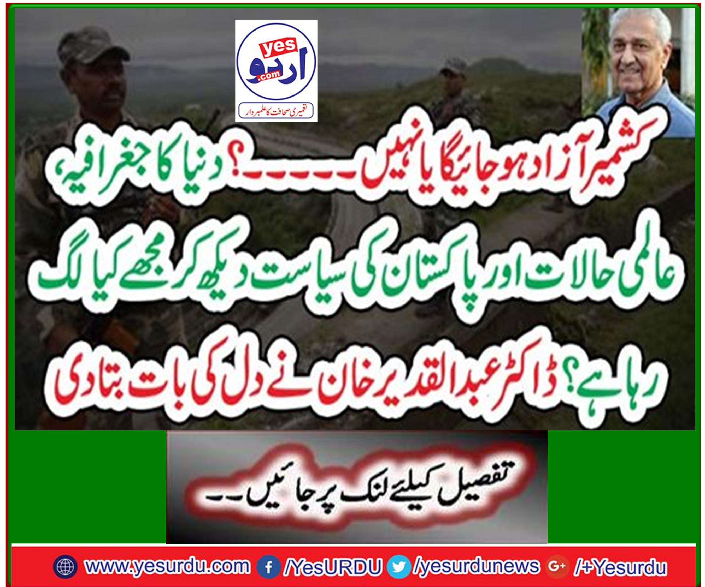 What do I feel about the global situation and the politics of Pakistan? Dr Abdul Qadir Khan spoke of the heart