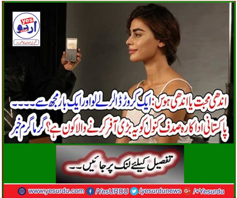 Who is the one who made this huge offer to Pakistani actress Sadaf Kanwal? Hot News
