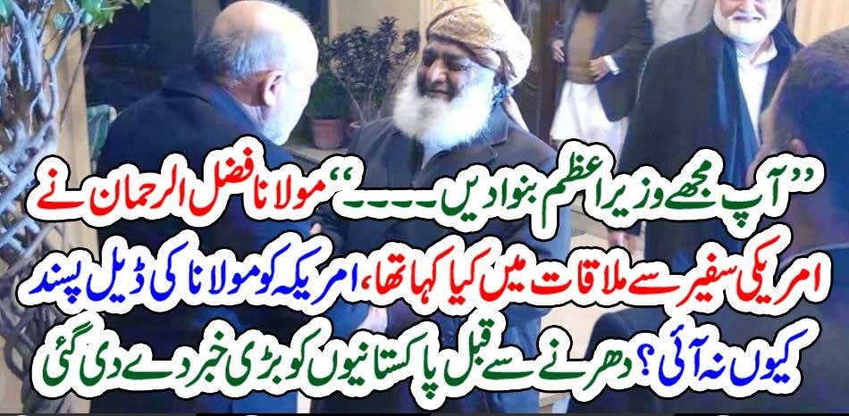 PLZ, HELP, ME, TO, BE, PAKISTAN'S, PRIME MINISTER, ONCE, MOLANA FAZAL UR RAHMAN, REQUESTED, AMERICAN, AMBASSADOR