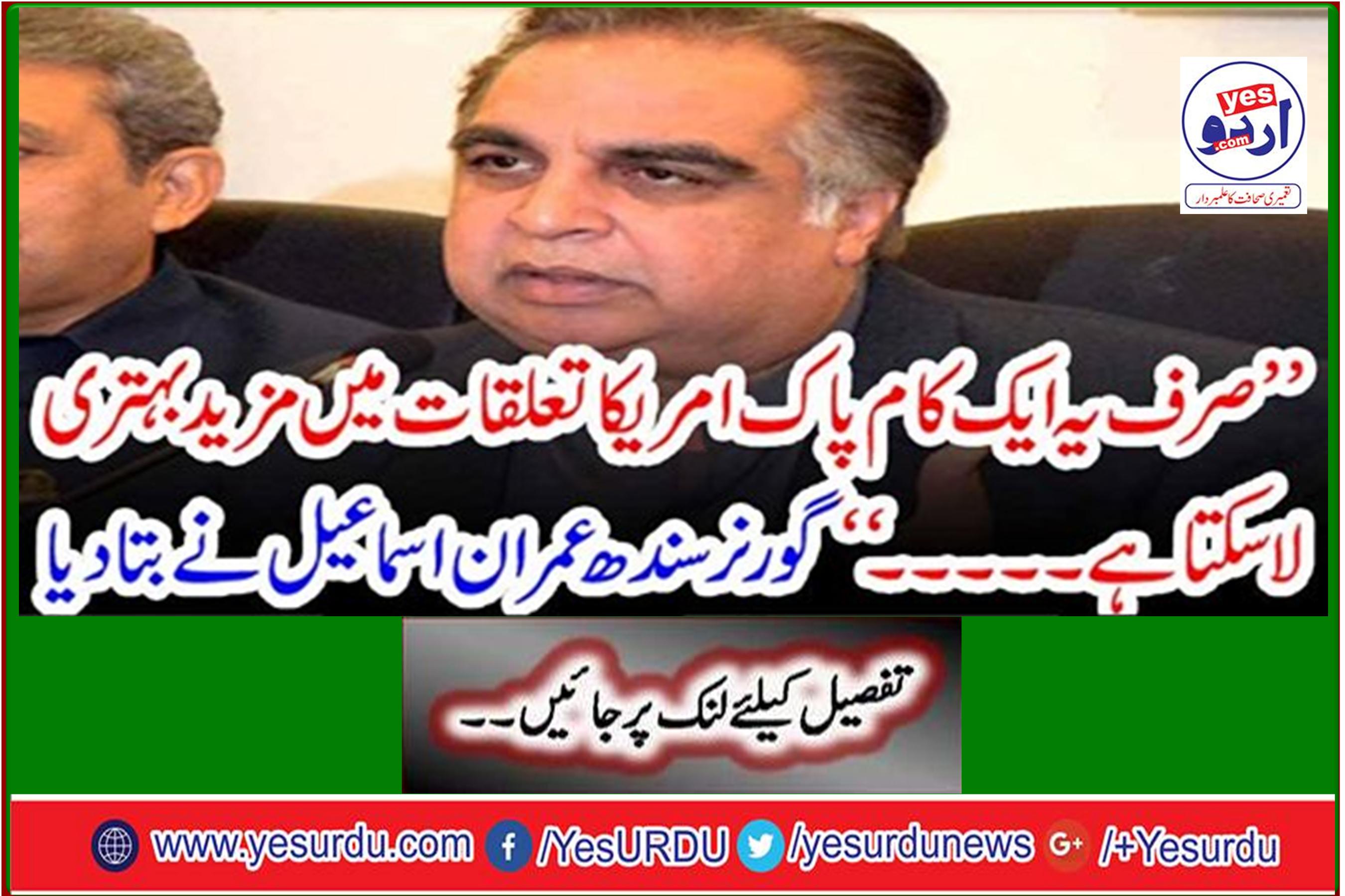 "Only one such act can improve Pak-US relations ..." Governor Sindh Imran Ismail said.