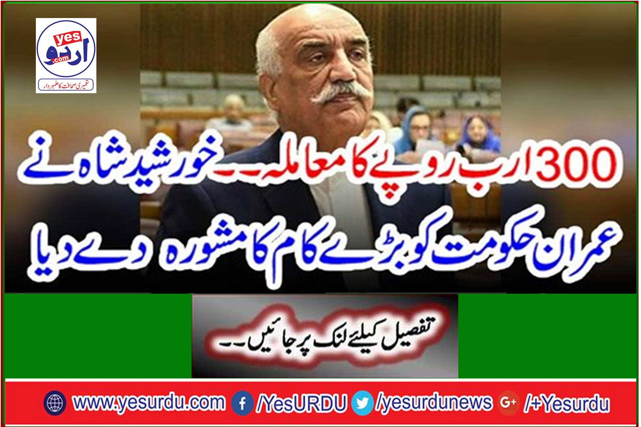 300 billion rupees case Khurshid Shah advised Imran to do big things