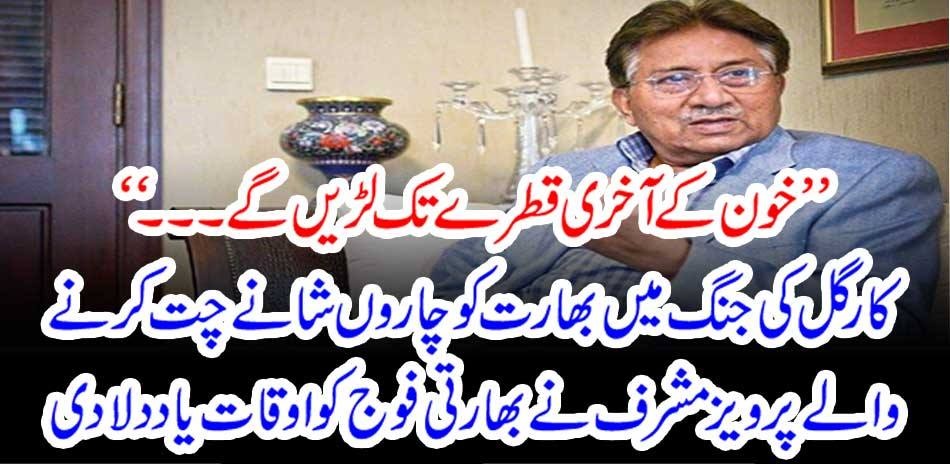 "We will fight till the last drop of blood ..." In the Kargil war, Pervez Musharraf, who made four rounds of India, reminded the Indian army of times.