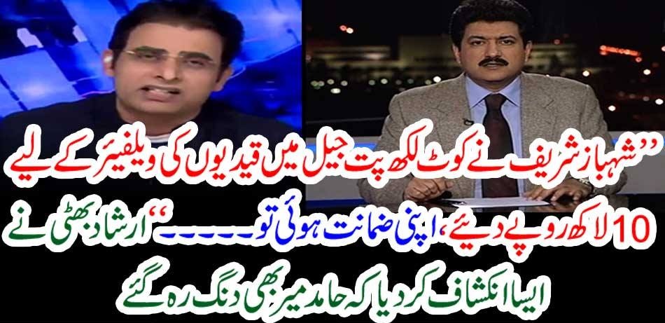 Shahbaz Sharif has given a million rupees for the welfare of prisoners in Kot Lakhpat Jail. "Irshad Bhatti revealed that Hamid Mir was also stunned