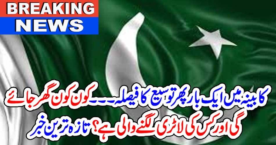 بریکنگ نیوز: کابینہ میں ایک بار پھر توسیع کا فیصلہ ۔۔۔کون کون گھر جائے گی اور کس کی لاٹری لگنے والی ہے ؟ تازہ ترین خبر