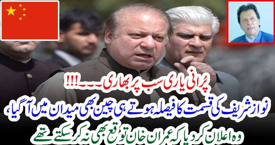 پُرانی یاری سب پر بھاری۔۔۔!!! نواز شریف کی قسمت کا فیصلہ ہوتے ہی چین بھی میدان میں آگیا، وہ اعلان کر دیا کہ عمران خان توقع بھی نہ کر سکتے تھے