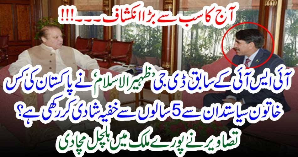 آج کا سب سے بڑا انکشاف۔۔۔!!! آئی ایس آئی کے سابق ڈی جی ’ ظہیر الاسلام ‘ نے پاکستان کی کس خاتون سیاستدان سے5 سالوں سے خفیہ شادی کر رکھی ہے؟ تصاویر نے پورے ملک میں ہلچل مچا دی