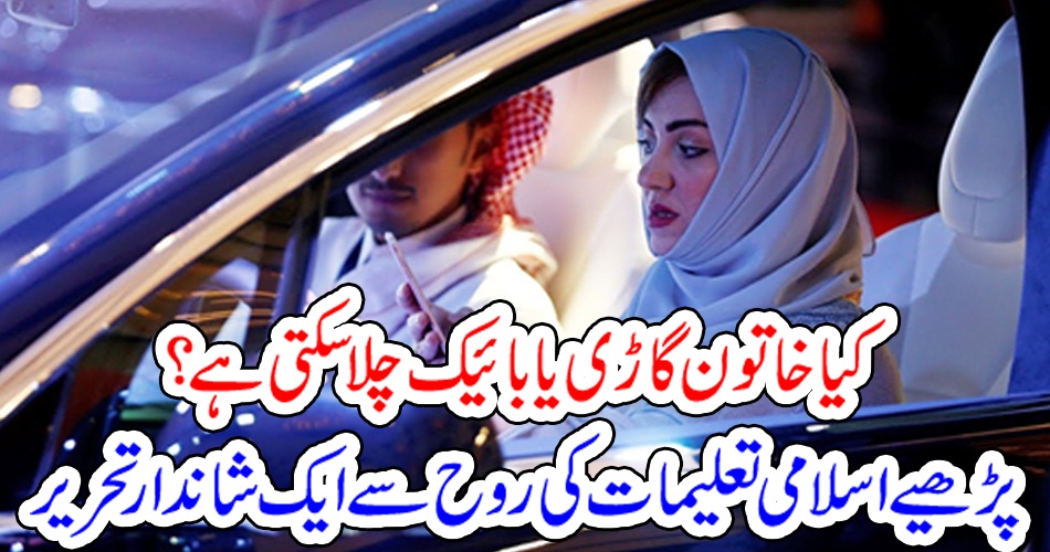 کیا خاتون گاڑی یا بائیک چلا سکتی ہے؟پڑھیے اسلامی تعلیمات کی روح سے ایک شاندار تحریر
