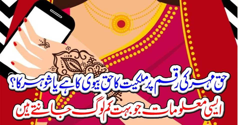 حق مہر کی رقم پر ملکیت کا حق بیوی کا ہے یا شوہر کا؟ ایسی معلومات جو بہت کم لوگ جانتے ہیں