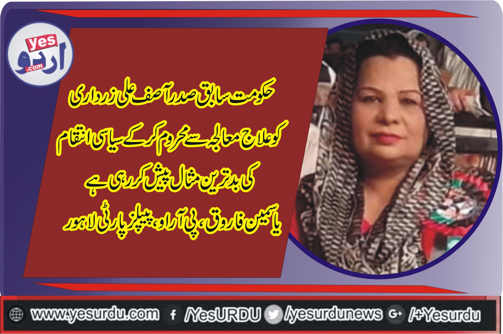 حکومت سابق صدر آصف علی زرداری کو علاج معالجہ سے محروم رکھ کرسیاسی انتقام کی بدترین مثال پیش کر رہی ہے، یاسمین فاروق