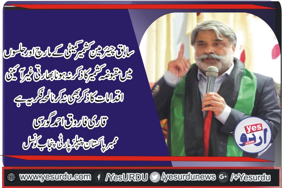 سابق چیئرمین کشمیر کمیٹی کے مارچ اورجلسوں میں مقبوضہ کشمیر کا ذکر نہ ہونا بھارتی غیرآئینی اقدامات کا ذکر نہ کرنا لمحہ فکریہ ہے، قاری فاروق احمد گورسی