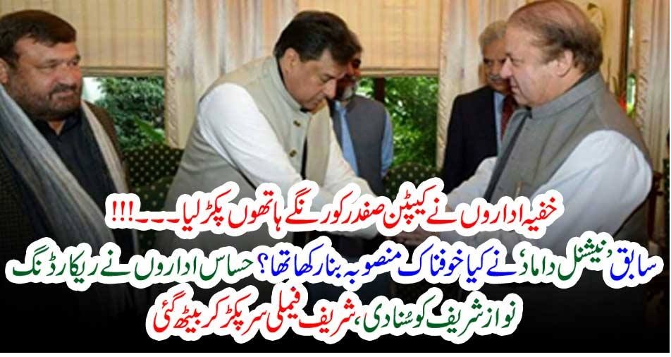 خفیہ اداروں نے کیپٹن صفدر کو رنگے ہاتھوں پکڑ لیا۔۔۔!!! سابق ’ نیشنل داماد‘ نے کیا خوفناک منصوبہ بنا رکھا تھا؟ حساس اداروں نے ریکارڈنگ نواز شریف کو سُنا دی، شریف فیملی سر پکڑ کر بیٹھ گئی