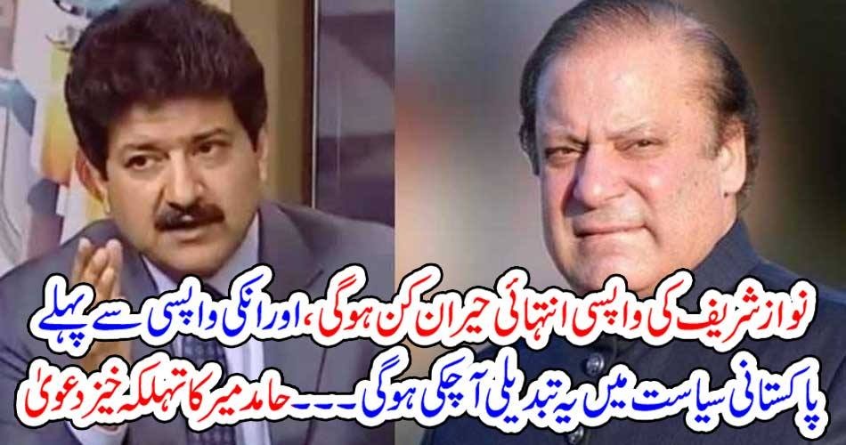 نواز شریف کی واپسی انتہائی حیران کن ہو گی، اور انکی واپسی سے پہلے پاکستانی سیاست میں یہ تبدیلی آ چکی ہو گی ۔۔۔۔ حامد میر کا تہلکہ خیز دعویٰ