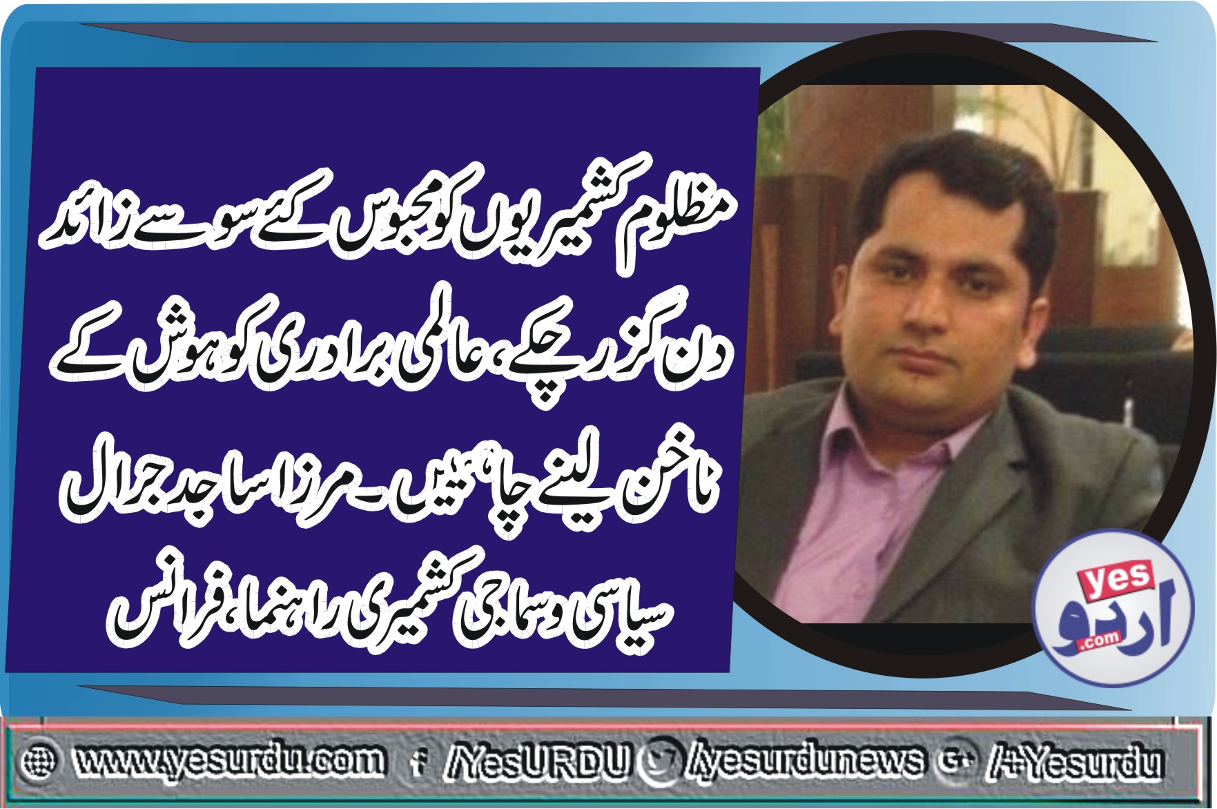 مظلوم کشمیریوں کومحبوس کئے سو سے زائد دن گزرچکے، عالمی برادری ہوش کے ناخن لے، مرزا ساجد جرال